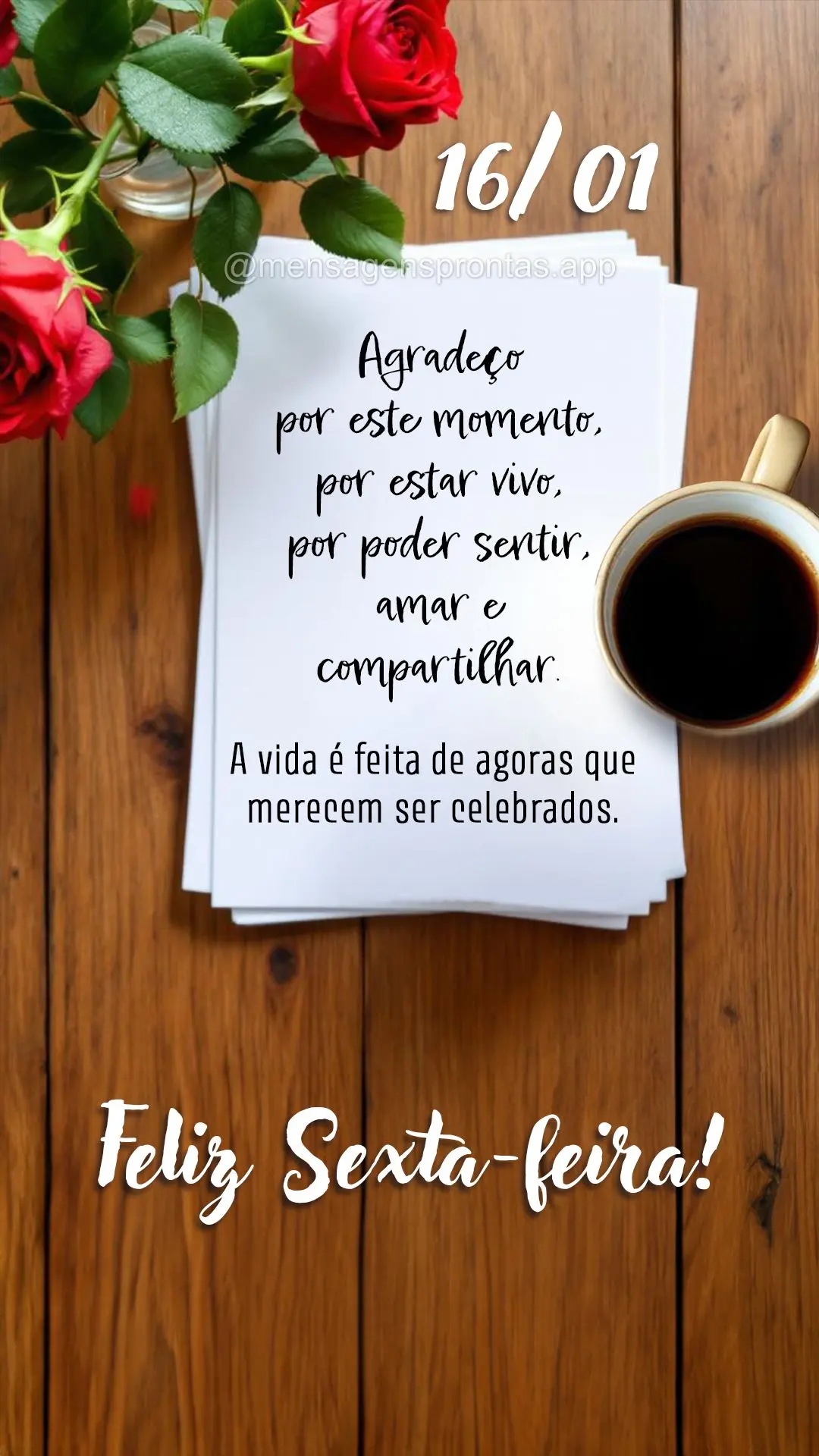 Agradeço por este momento, por estar vivo, por poder sentir, amar e compartilhar. A vida é feita de agoras que merecem ser celebrados. 16/01 Sexta-feir...