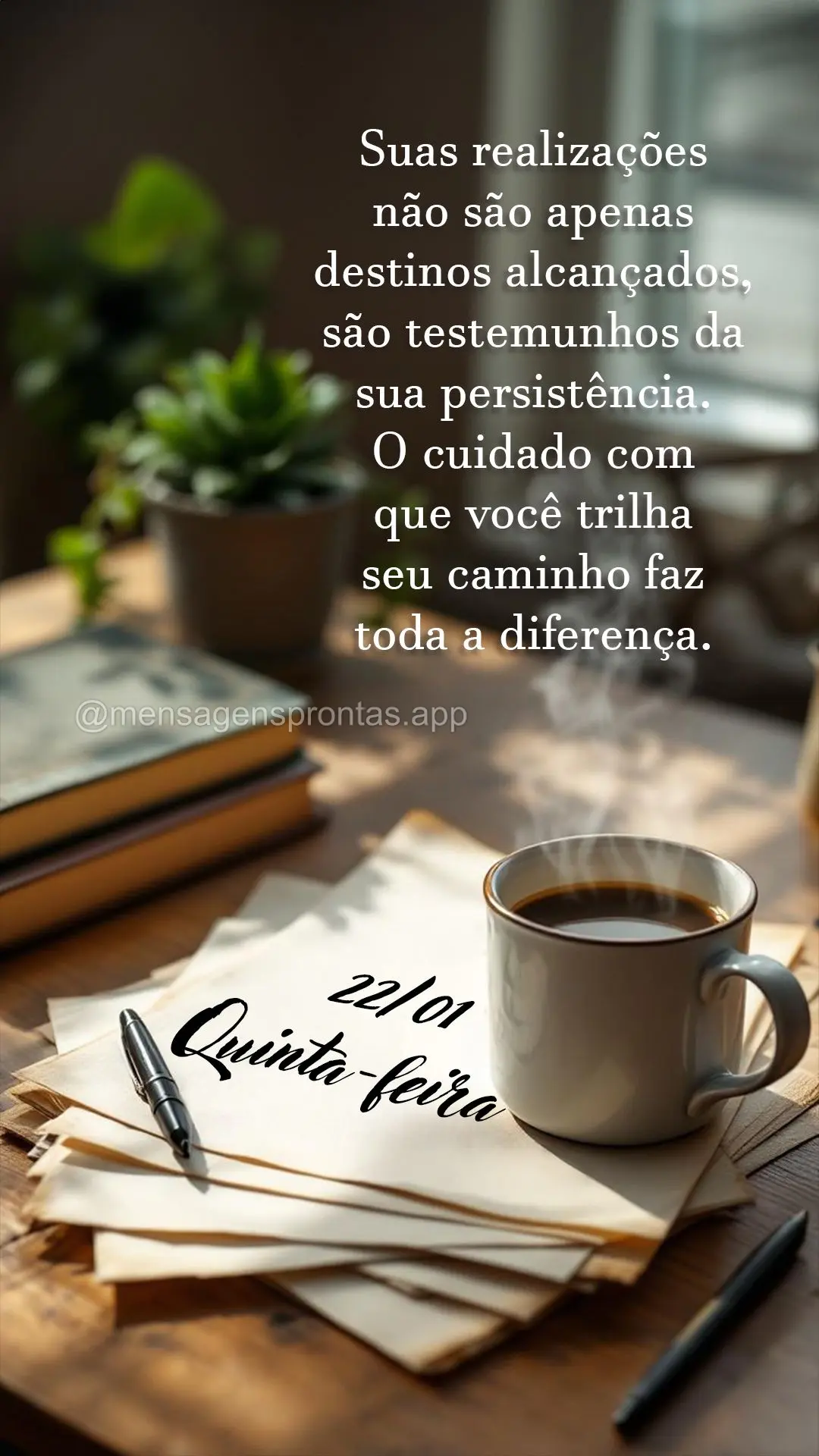 Suas realizações não são apenas destinos alcançados, são testemunhos da sua persistência. O cuidado com que você trilha seu caminho faz toda a di...