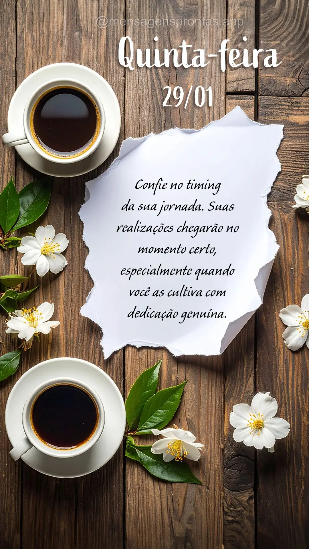 Confie no timing da sua jornada. Suas realizações chegarão no momento certo, especialmente quando você as cultiva com dedicação genuína. 29/01 Qui...