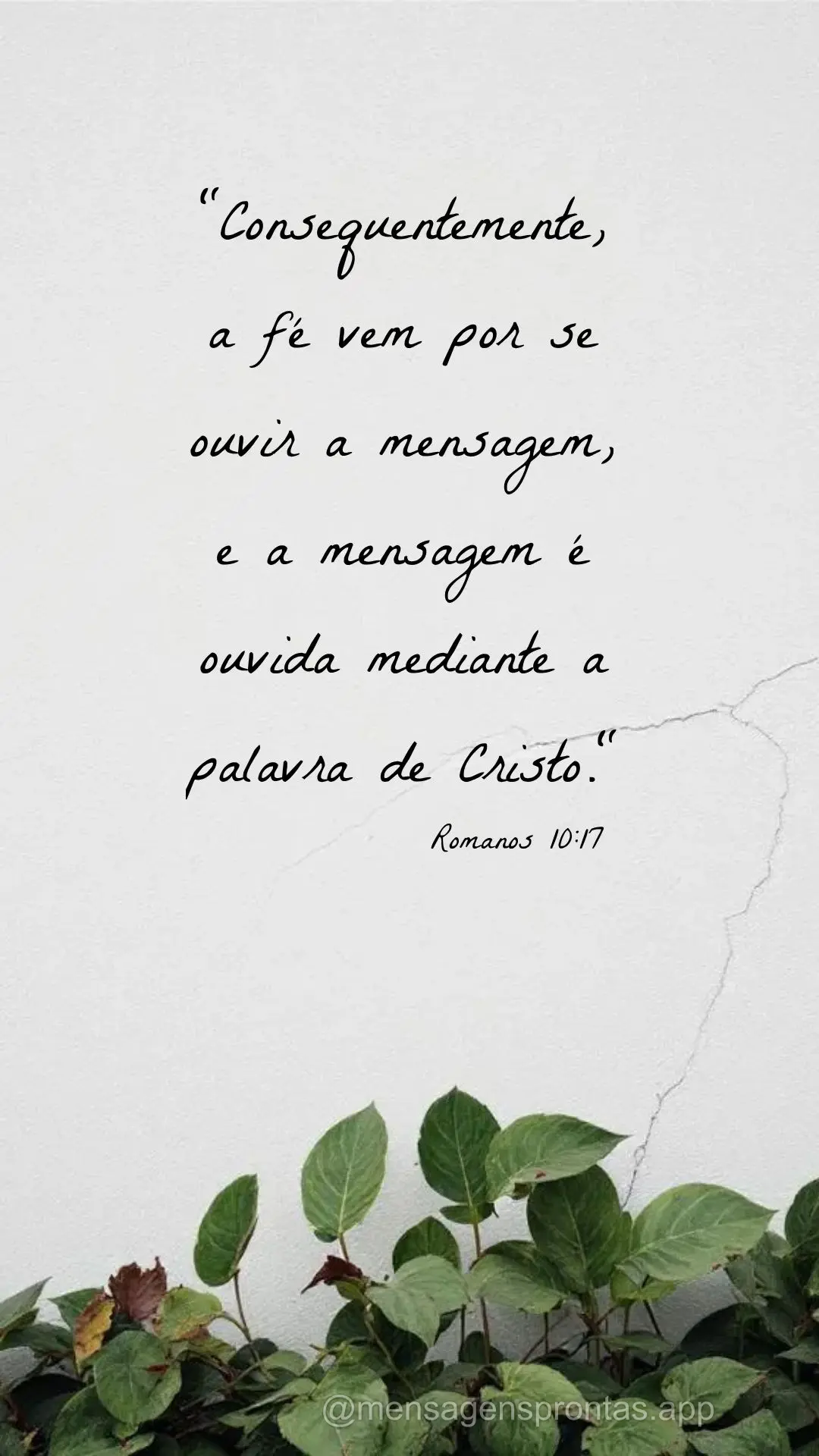"Consequentemente, a fé vem por se ouvir a mensagem, e a mensagem é ouvida mediante a palavra de Cristo." Romanos 10:17