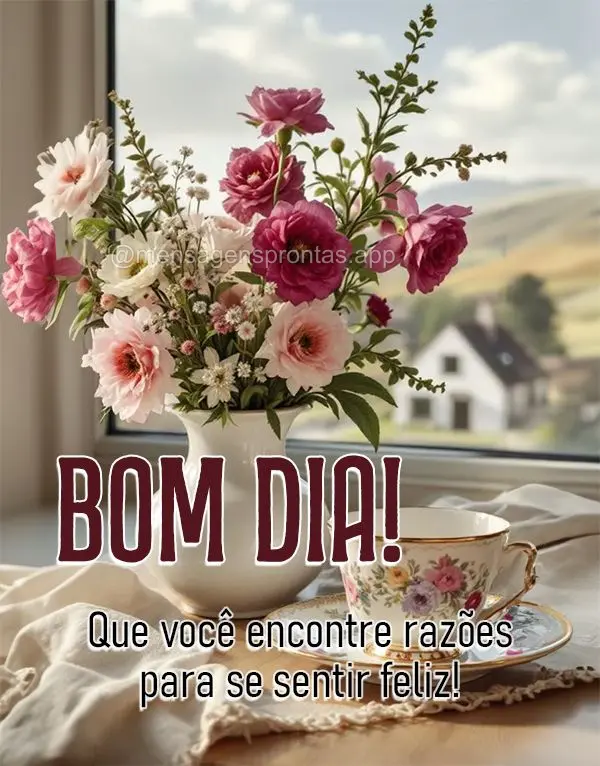 Que você encontre razões para se sentir feliz! Bom dia!