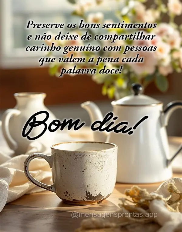 Preserve os bons sentimentos e não deixe de compartilhar um carinho genuíno com pessoas que valem a pena cada palavra doce! Bom dia!