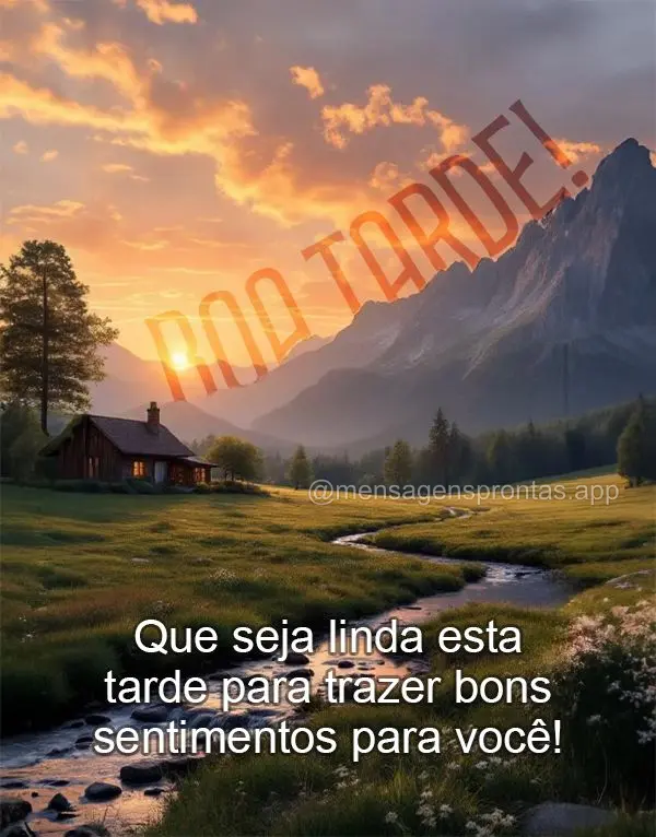 Que seja linda esta tarde para trazer bons sentimentos para você! Boa tarde!