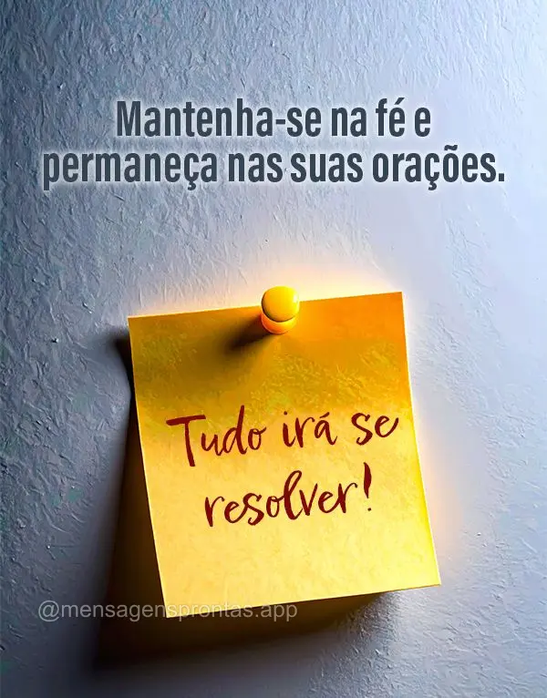 Mantenha-se na fé e permaneça nas suas orações. Tudo irá se resolver!