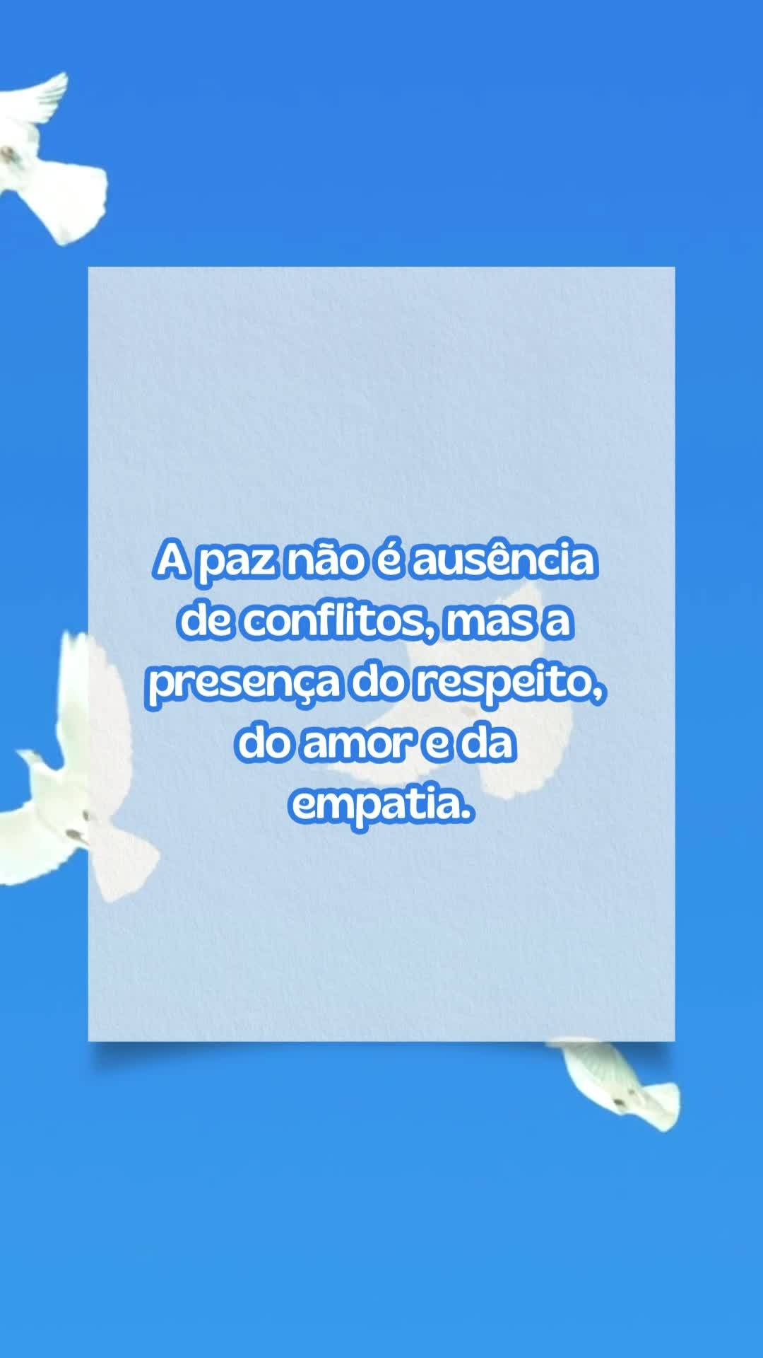 A paz não é ausência 
de conflitos, mas a 
presença do respeito, 
do amor e da 
empatia.