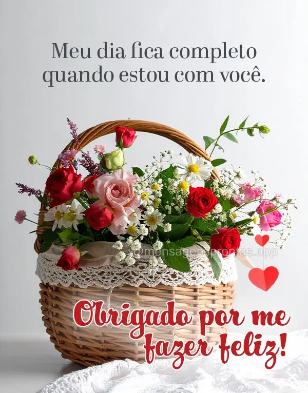 Meu dia fica completo quando estou com você. Obrigado por me fazer feliz!