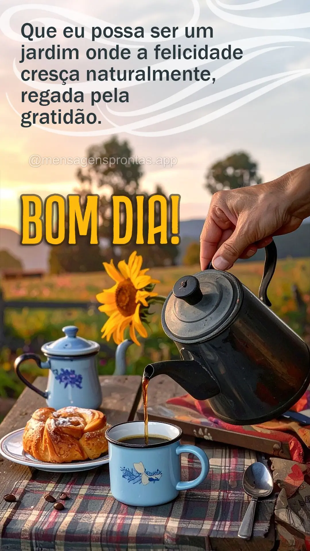 Que eu possa ser um jardim onde a felicidade cresça naturalmente, regada pela gratidão. Bom dia!