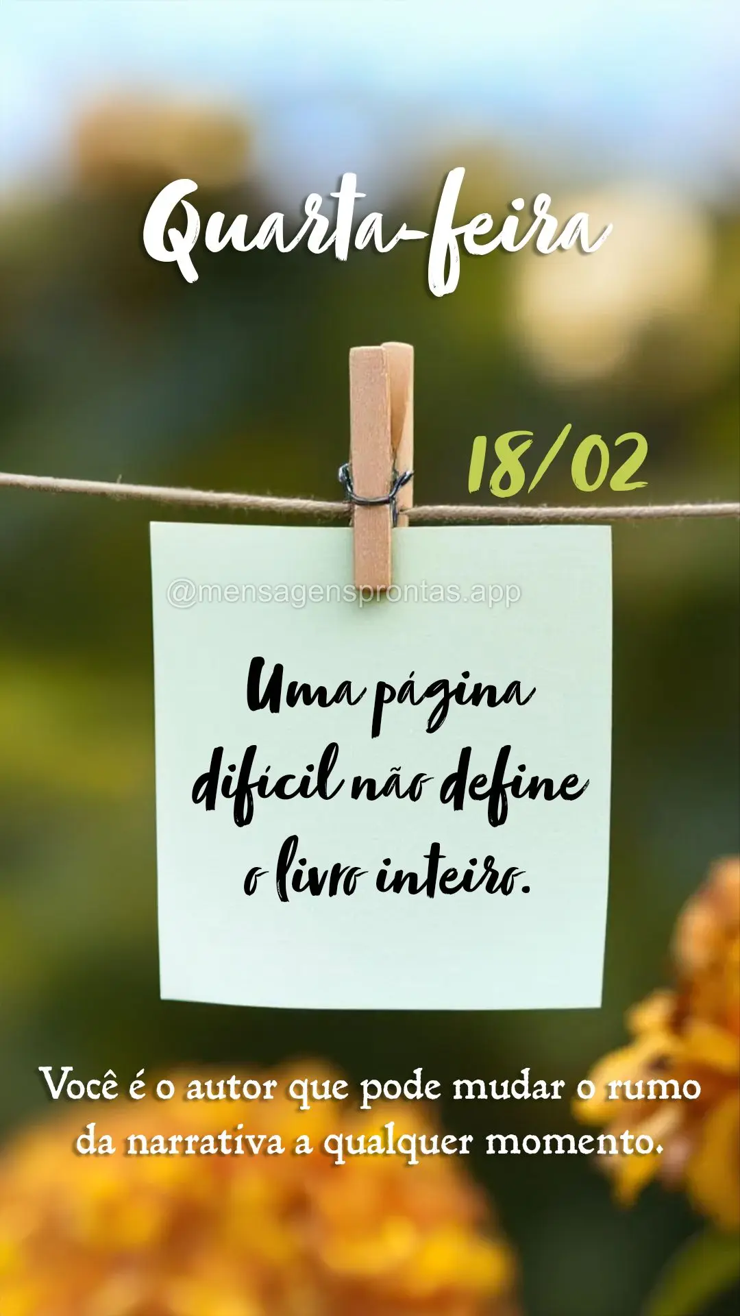 Uma página difícil não define o livro inteiro. Você é o autor que pode mudar o rumo da narrativa a qualquer momento. 18/02 Quarta-feira