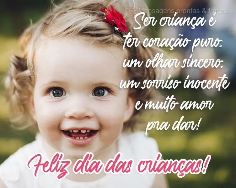 Ser criança é ter coração puro, um olhar sincero, um sorriso inocente e muito amor pra dar!  Feliz dia das crianças!