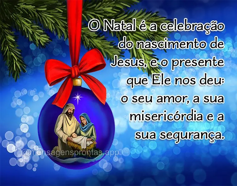 O Natal é a celebração do nascimento de Jesus, e o presente que Ele nos deu: o seu amor, a sua misericórdia e a sua segurança.