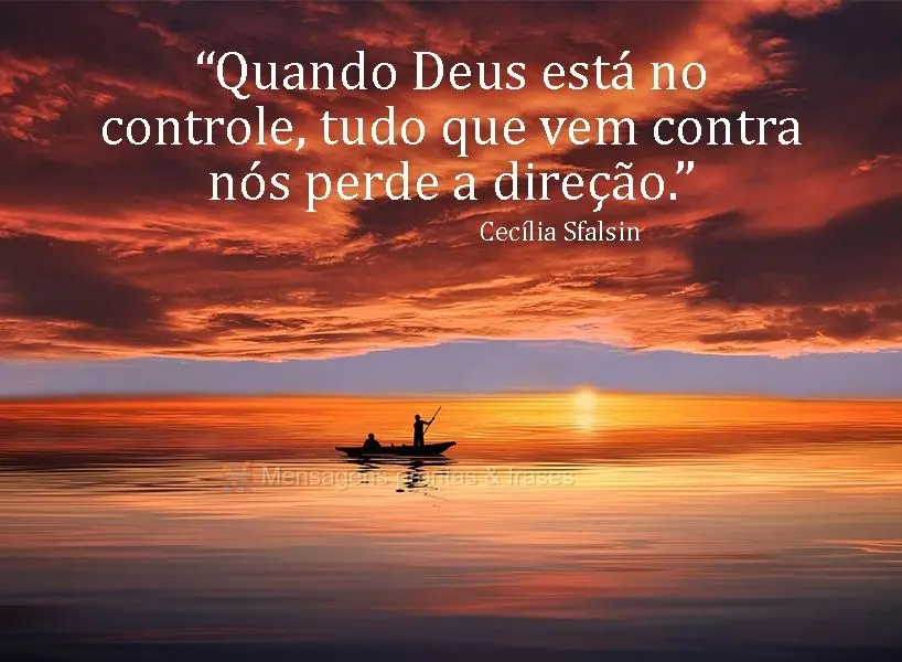 “Quando Deus está no controle, tudo que vem contra nós perde a direção.” Cecília Sfalsin