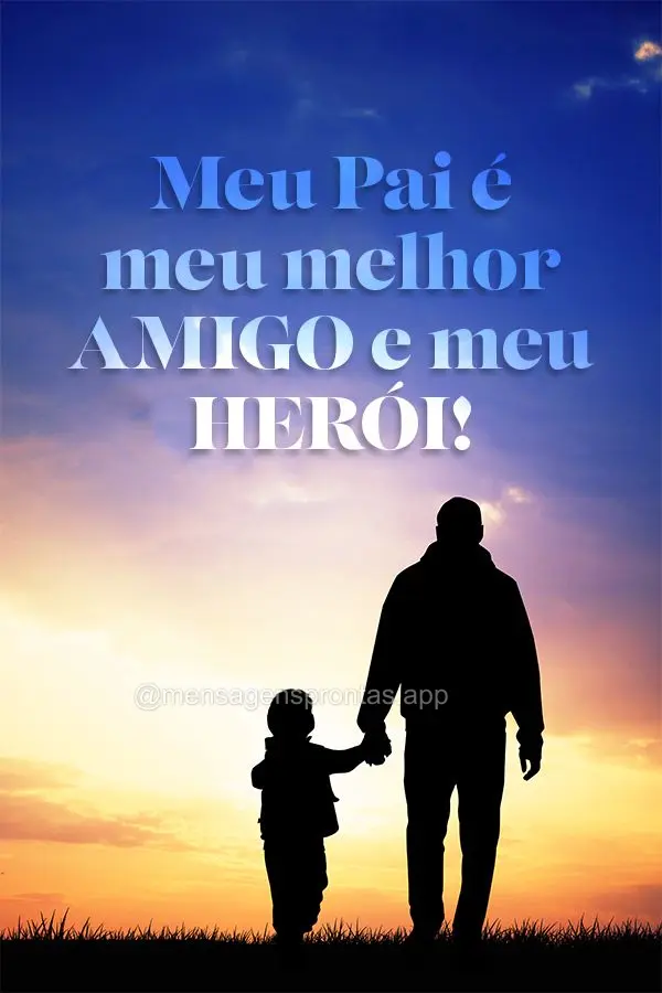 Meu Pai é meu melhor amigo e meu herói!