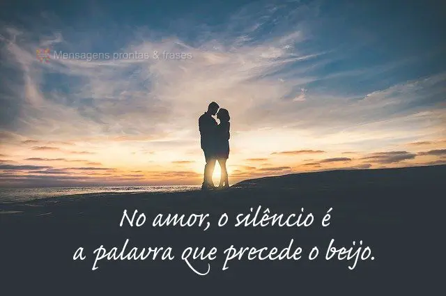No amor, o silêncio é a palavra que precede o beijo.
