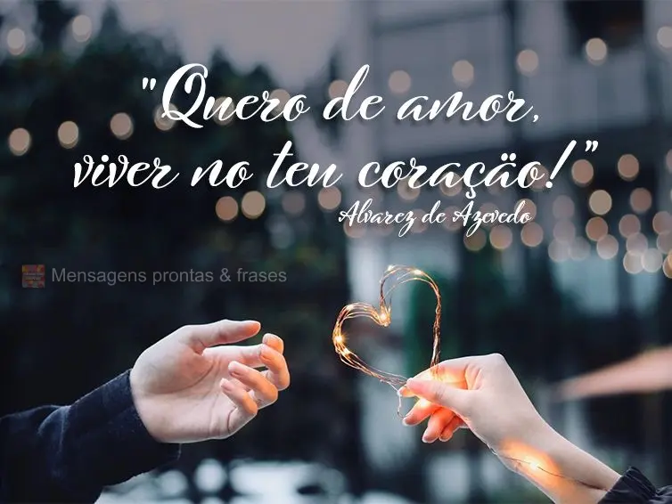 "Quero de amor, viver no teu coração!”  Alvarez de Azevedo